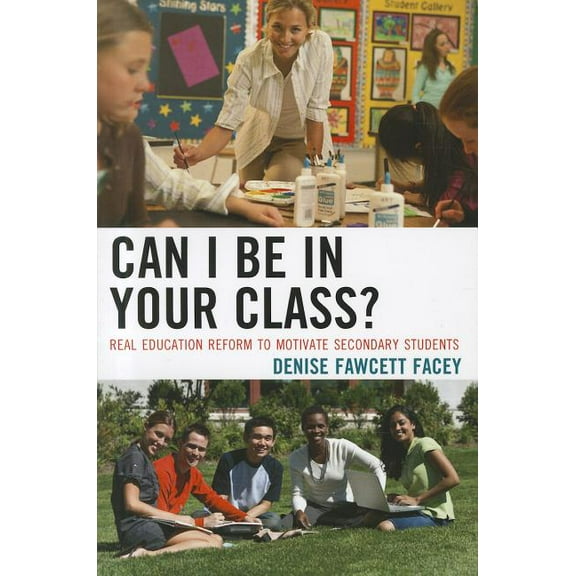 Can I Be in Your Class?: Real Education Reform to Motivate Secondary Students, (Paperback)
