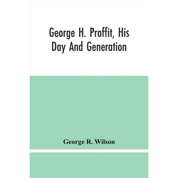 George H. Proffit, His Day And Generation, (Paperback)