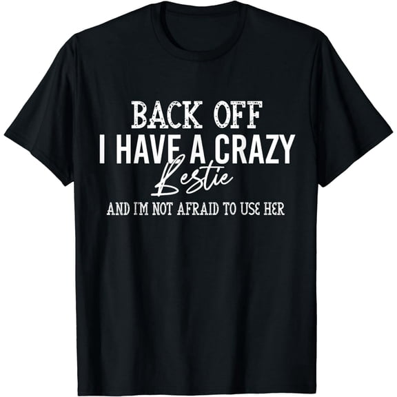 Back Off I Have A Crazy Bestie, Funny Best Friend Matching T-Shirt