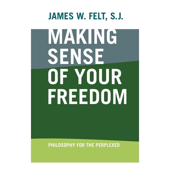 Making Sense of Your Freedom: Philosophy for the Perplexed, (Hardcover)