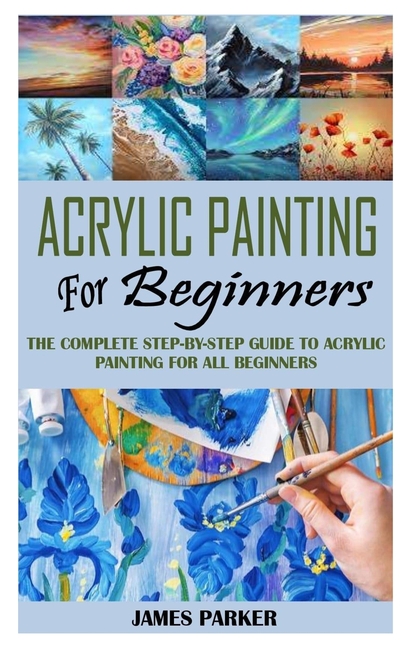 Acrylic Painting: A Guide to Unlocking Your Artistic Potential