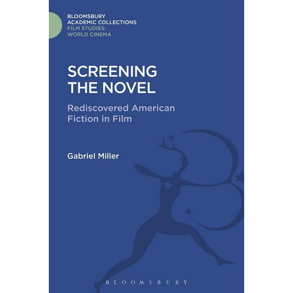 Film Studies: Bloomsbury Academic Collec Screening the Novel: Rediscovered American Fiction in Film, (Hardcover)