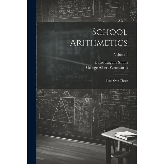 School Arithmetics: Book One-three; Volume 1, (Paperback)