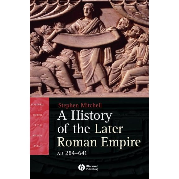 Blackwell History of the Ancient World A History of the Later Roman Empire, AD 284-641: The Transformation of the Ancient World, (Hardcover)
