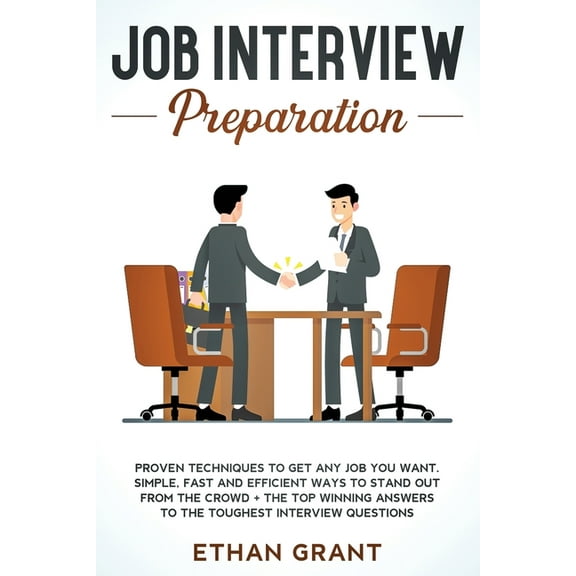 Job Interview Preparation: Proven Techniques to Get Any Job You Want: Simple, Fast and Efficient Ways to Stand Out from , (Paperback)
