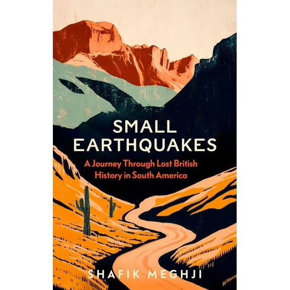 Small Earthquakes: A Journey Through Lost British History in South America, (Hardcover)