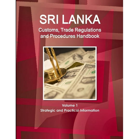 Sri Lanka Customs, Trade Regulations and Procedures Handbook Volume 1 Strategic and Practical Information (Paperback)