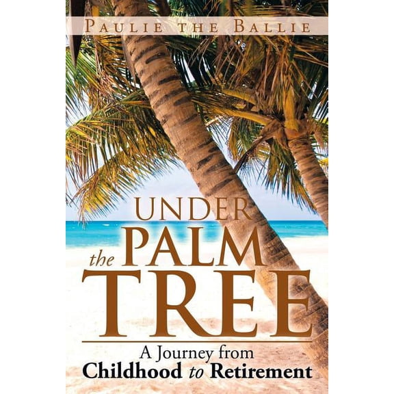 Under the Palm Tree : A Journey from Childhood to Retirement