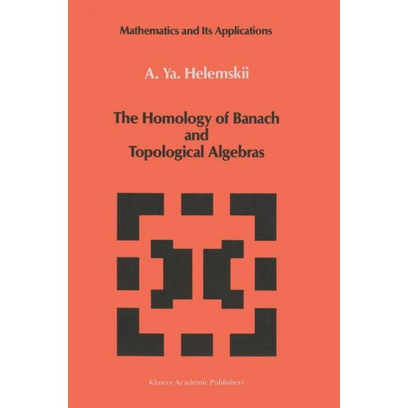 The Homology of Banach and Topological Algebras (Softcover Reprint of the Origi) (Mathematics and Its Applications #41)