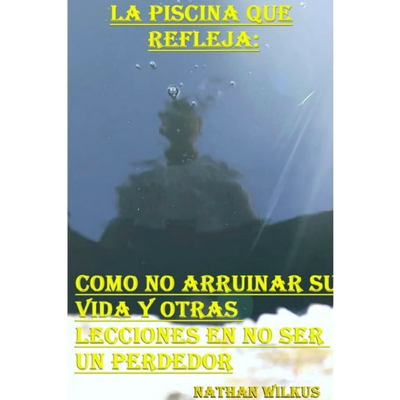 LA PISCINA que REFLEJA: CÃ³mo No Arruinar Su Vida Y Otras Lecciones En No Ser Un Perdedor, (Paperback)