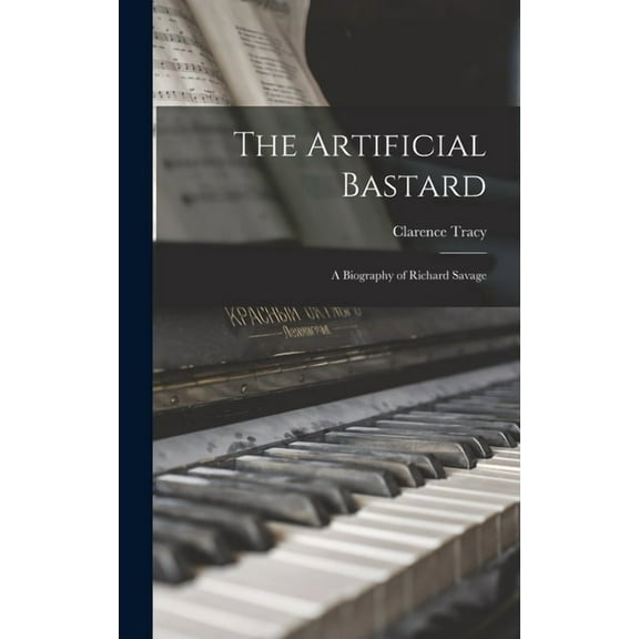 The Artificial Bastard: a Biography of Richard Savage, (Hardcover)