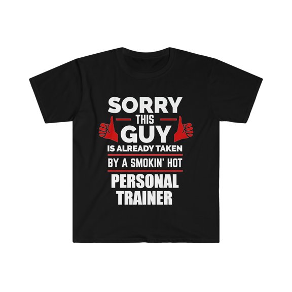 Sorry Guy Already taken by hot Personal Trainer Unisex T-shirt S-3XL