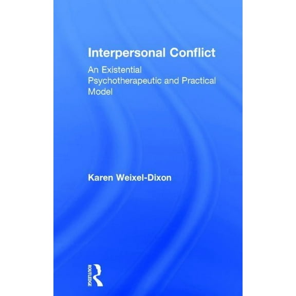 Interpersonal Conflict: An Existential Psychotherapeutic and Practical Model, (Hardcover)