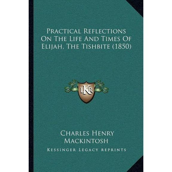 Practical Reflections On The Life And Times Of Elijah, The Tishbite 1850 Paperback 1166160629 9781166160623 Charles Henry Mackintosh