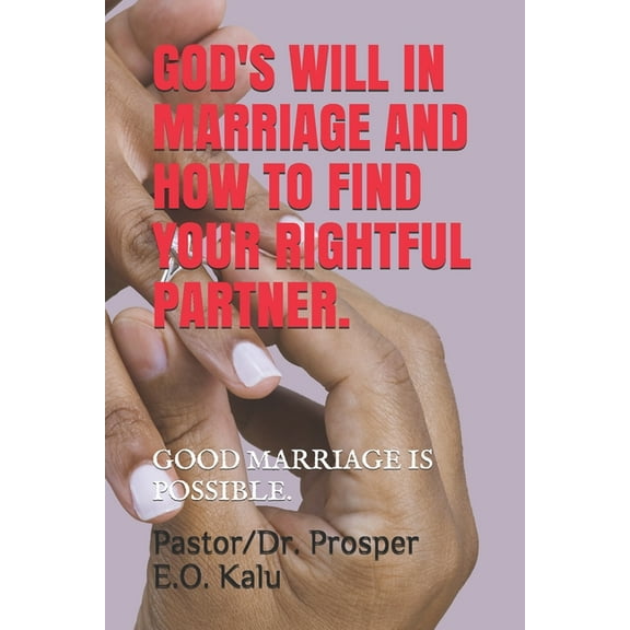 God's Will in Marriage and How to Find Your Rightful Partner.: Good Marriage Is Possible., (Paperback)