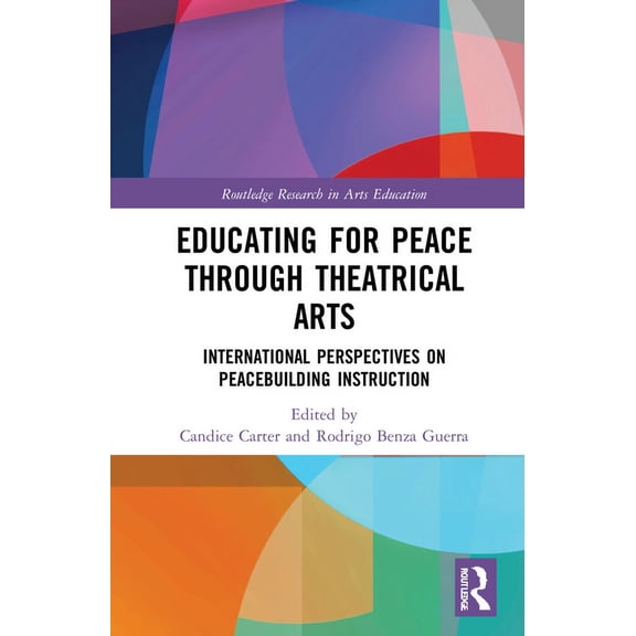 Routledge Research in Arts Education Educating for Peace through Theatrical Arts: International Perspectives on Peacebuilding Instruction, (Hardcover)