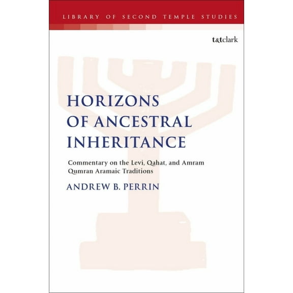 Library of Second Temple Studies Horizons of Ancestral Inheritance: Commentary on the Levi, Qahat, and Amram Qumran Aramaic Traditions, (Paperback)