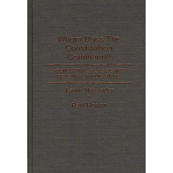 Contributions in Legal Studies Whom Does the Constitution Command?: A Conceptual Analysis with Practical Implications, (Hardcover)