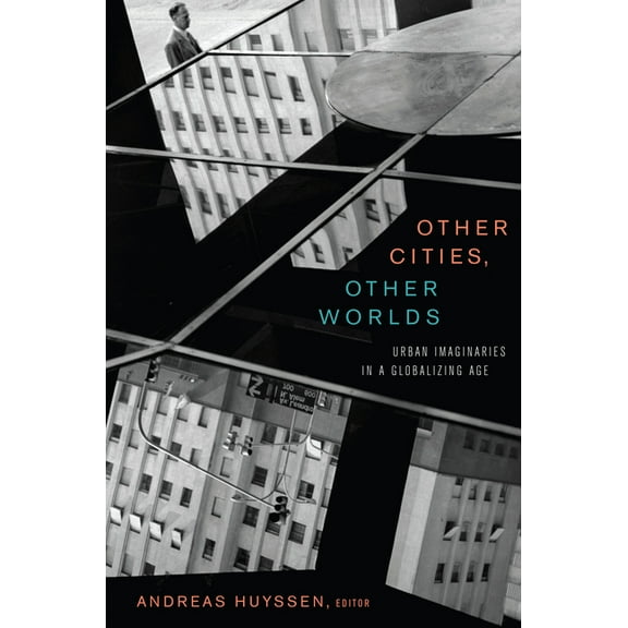 Other Cities, Other Worlds: Urban Imaginaries in a Globalizing Age, (Paperback)