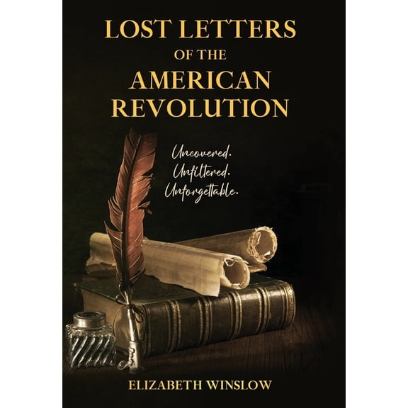 Lost Letters of the American Revolution: Uncovered, Unfiltered, Unforgettable, (Hardcover)