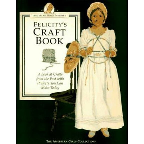 Pre-Owned Felicity's Craft Book: A Look at Crafts from the Past With Projects You Can Make Today (The American Girls Collection. American Girls Pastimes) (Paperback) 156247121X 9781562471217
