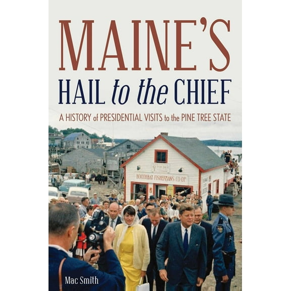 Maine's Hail to the Chief: A History of Presidential Visits to the Pine Tree State, (Paperback)