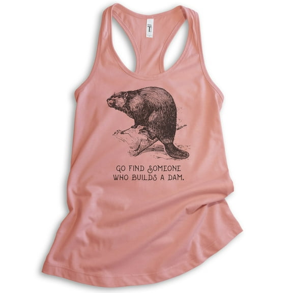 Go Find Someone Who Builds A Dam Beaver Tank Top, Ladies Racerback Tank Top, Beaver Clever Animal Joke Tank, Desert Pink, Small