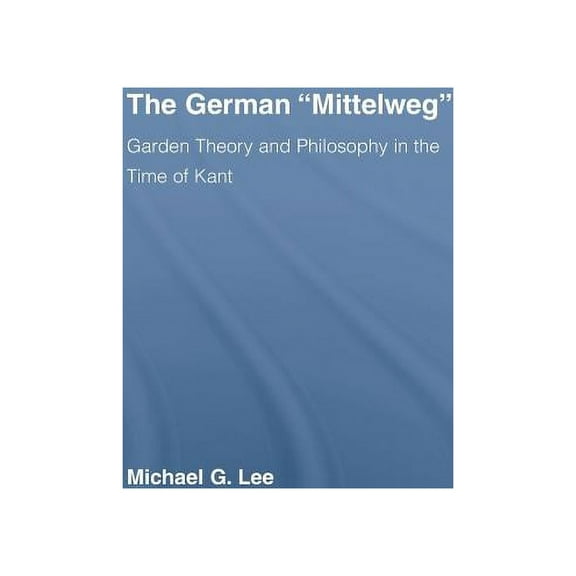 Studies in Philosophy The German Mittelweg: Garden Theory and Philosophy in the Time of Kant, (Paperback)