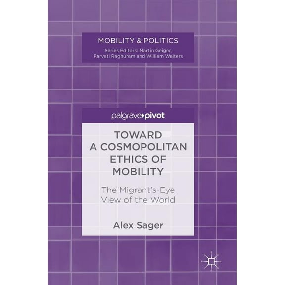 Mobility & Politics Toward a Cosmopolitan Ethics of Mobility: The Migrant's-Eye View of the World, (Hardcover)
