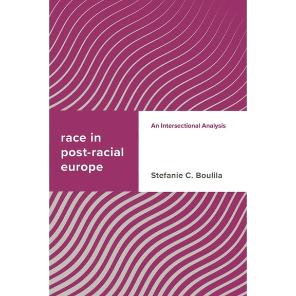 Challenging Migration Studies Race in Post-Racial Europe: An Intersectional Analysis, (Paperback)