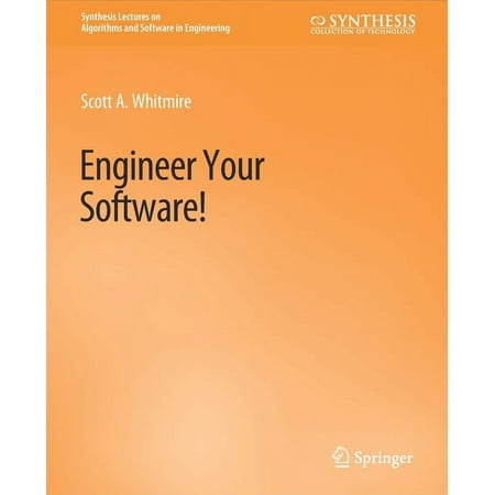 Synthesis Lectures on Algorithms and Software in Engineering: Engineer Your Software! (Paperback)