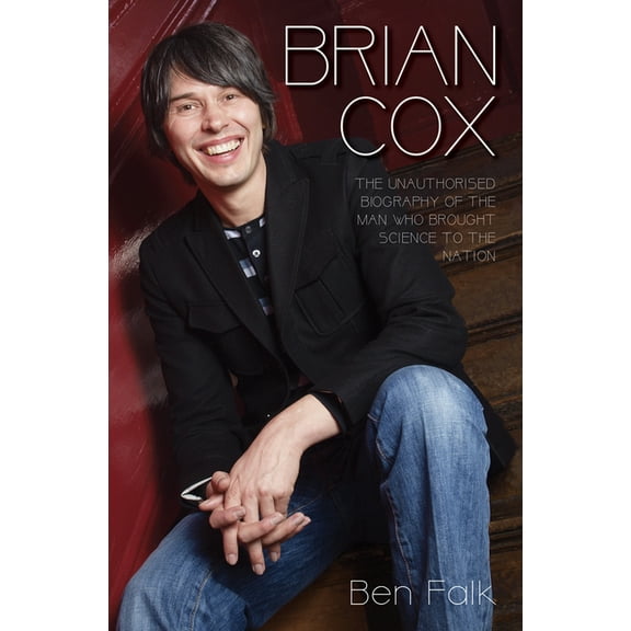 Brian Cox : The Unauthorised Biography of the Man Who Brought Science to the Nation (Paperback)