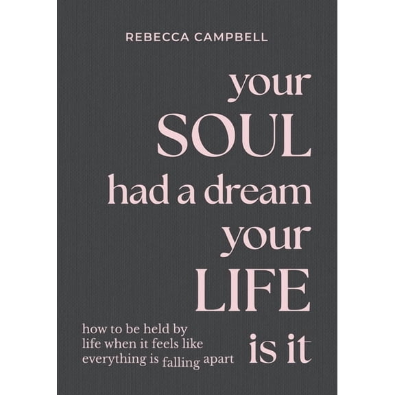 Your Soul Had a Dream, Your Life Is It: How to Be Held by Life When It Feels Like Everything Is Falling Apart, (Paperback)