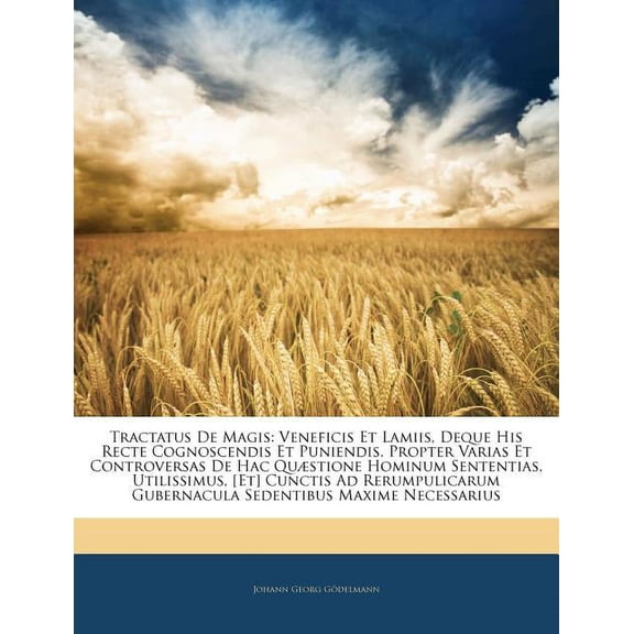 Tractatus de Magis: Veneficis Et Lamiis, Deque His Recte Cognoscendis Et Puniendis. Propter Varias Et Controversas de Hac Quaestione Hominum Sententias, Utilissimus, [Et] Cunctis Ad Rerumpulicarum Gubernacula Sedentibus Maxime Necessarius (Paperback)