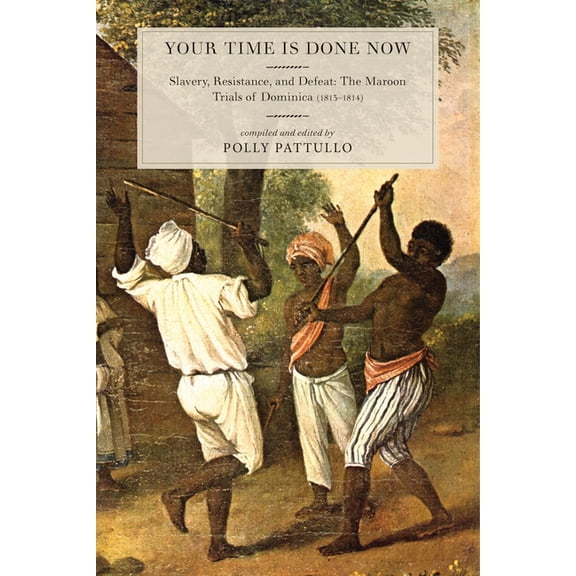 Your Time Is Done Now: Slavery, Resistance, and Defeat: The Maroon Trials of Dominica (1813-1814) (Paperback)
