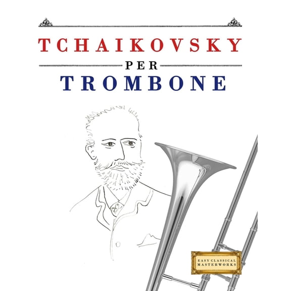 Tchaikovsky per Trombone: 10 Pezzi Facili per Trombone Libro per Principianti, (Paperback)