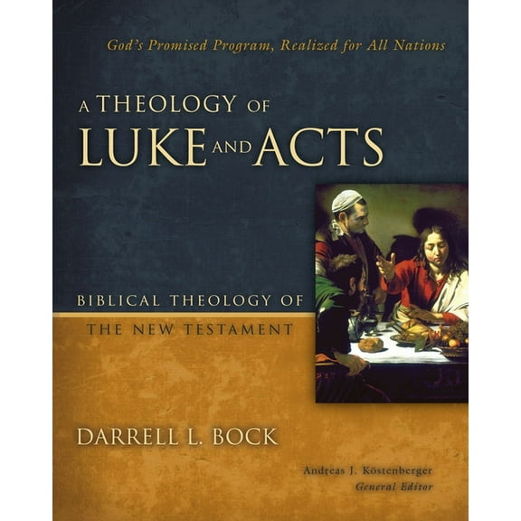 Biblical Theology of the New Testament A Theology of Luke and Acts: God's Promised Program, Realized for All Nations, (Hardcover)