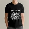 thumbnail image 3 of I FEEL LIKE THIS T-Shirt, PINUO Funny Relatable Mood T-Shirt, 3XL, 3 of 5