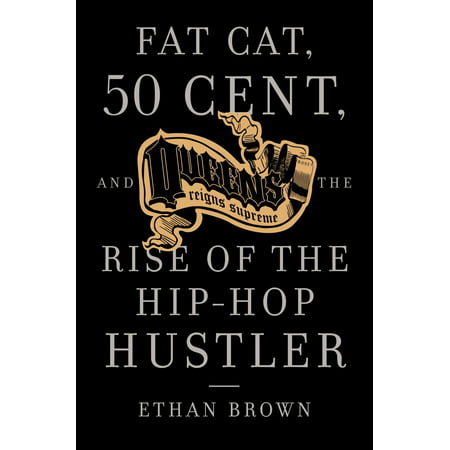 Queens Reigns Supreme : Fat Cat, 50 Cent, and the Rise of the Hip Hop