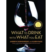 What to Drink with What You Eat : The Definitive Guide to Pairing Food with Wine, Beer, Spirits, Coffee, Tea - Even Water - Based on Expert Advice from America's Best Sommeliers (Hardcover)