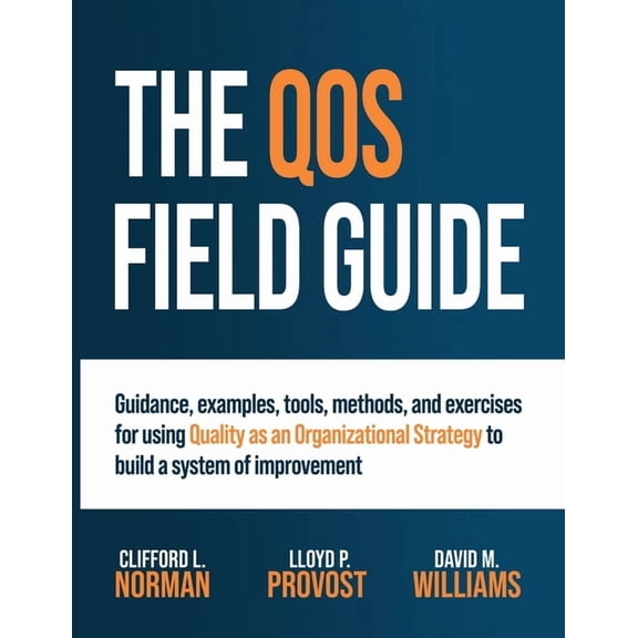 The QOS Field Guide: Guidance, examples, tools, methods, and exercises for using Quality as an Organizational Strategy t, (Paperback)
