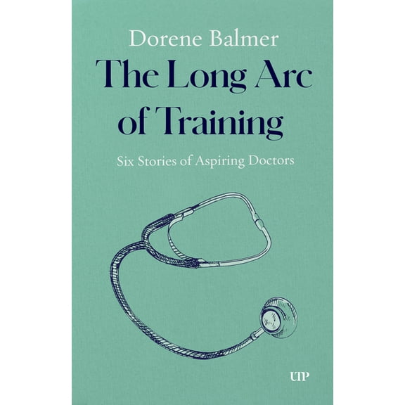 The Long Arc of Training: Six Stories of Aspiring Doctors, (Hardcover)