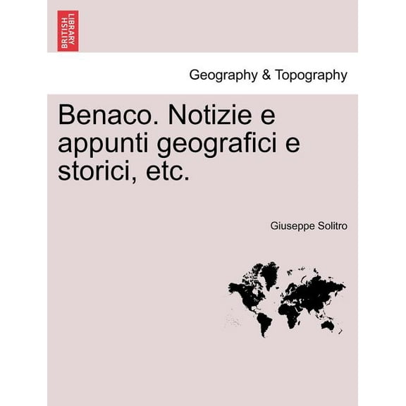 Benaco. Notizie e appunti geografici e storici, etc. (Paperback)