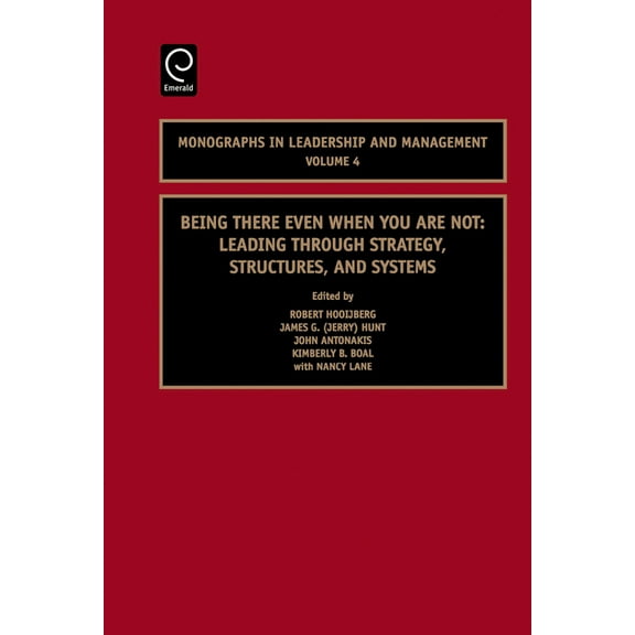 Monographs in Leadership and Management Being There Even When You Are Not: Leading Through Strategy, Structures, and Systems, Book 4, (Hardcover)