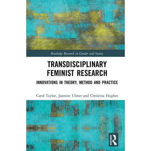 Routledge Research in Gender and Society Transdisciplinary Feminist Research: Innovations in Theory, Method and Practice, (Hardcover)