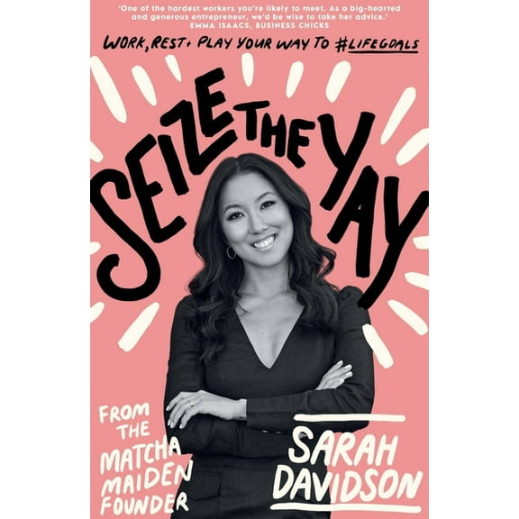 Seize the Yay : Work, rest and play your way to #lifegoals, from the Matcha Maiden Founder Sarah Davidson (Paperback)