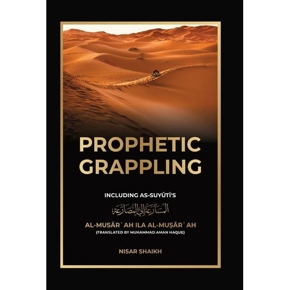 Prophetic Grappling: Including as-Suyuti's al-Musārʿah ilā al-Muṣārʿah, (Hardcover)