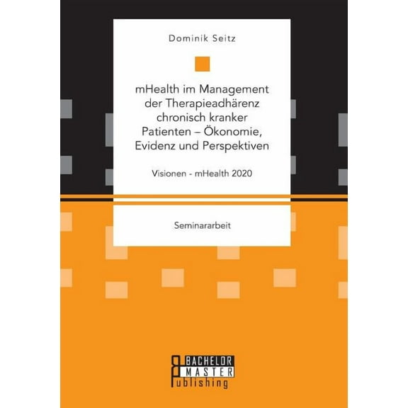mHealth im Management der Therapieadhärenz chronisch kranker Patienten - Ökonomie, Evidenz und Perspektiven. Visionen - mHealth 2020 (Paperback)