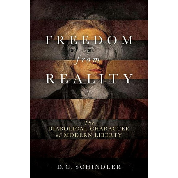 Catholic Ideas for a Secular World Freedom from Reality: The Diabolical Character of Modern Liberty, (Hardcover)