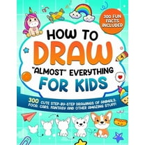How to Draw How to Draw "Almost" Everything for Kids: 300 Cute Step-By-Step Drawings of Animals, Food, Cars, Fantasy and O, (Paperback)